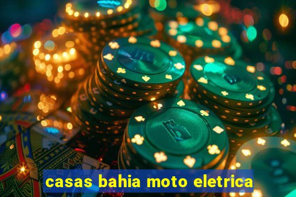 casas bahia moto eletrica